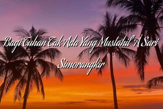 Bagi Tuhan Tak Ada Yang Mustahil – Sari Simorangkir Bagi Tuhan Tak Ada Yang Mustahil – Sari Simorangkir