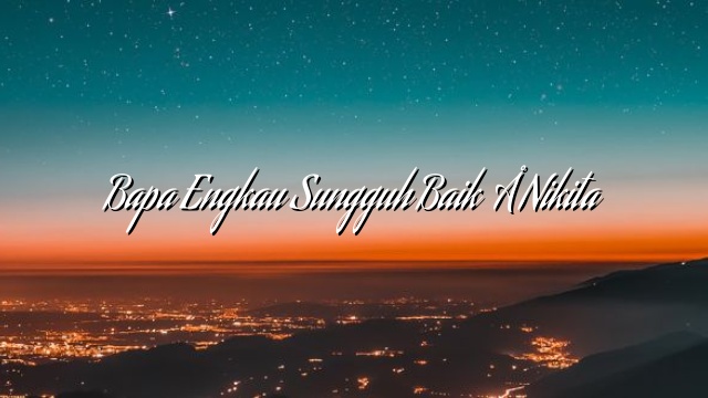 Bapa Engkau Sungguh Baik – Nikita Bapa Engkau Sungguh Baik – Nikita