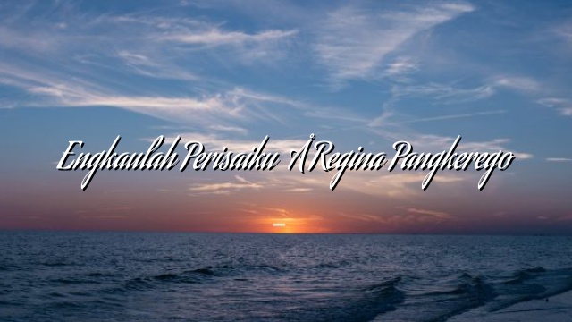 Engkaulah Perisaiku – Regina Pangkerego Engkaulah Perisaiku – Regina Pangkerego