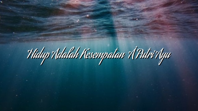 Hidup Adalah Kesempatan – Putri Ayu Hidup Adalah Kesempatan – Putri Ayu