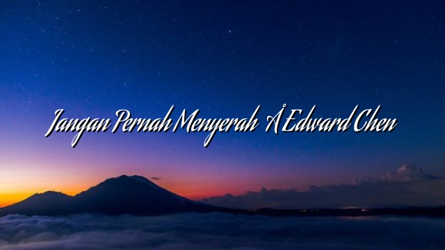 Jangan Pernah Menyerah – Edward Chen Jangan Pernah Menyerah – Edward Chen