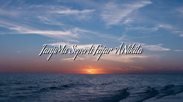 JanjiMu Seperti Fajar – Nikita JanjiMu Seperti Fajar – Nikita
