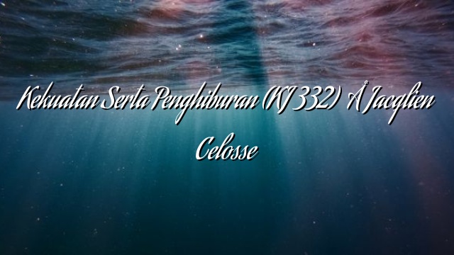 Kekuatan Serta Penghiburan (KJ 332) – Jacqlien Celosse Kekuatan Serta Penghiburan (KJ 332) – Jacqlien Celosse