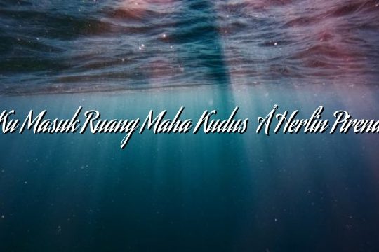 Ku Masuk Ruang Maha Kudus – Herlin Pirena Ku Masuk Ruang Maha Kudus – Herlin Pirena