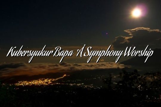 Kubersyukur Bapa – Symphony Worship Kubersyukur Bapa – Symphony Worship
