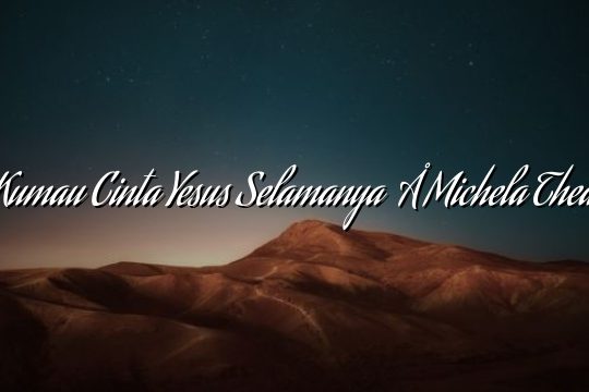 Kumau Cinta Yesus Selamanya – Michela Thea Kumau Cinta Yesus Selamanya – Michela Thea