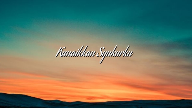 Kunaikkan Syukurku – Kunaikkan Syukurku –