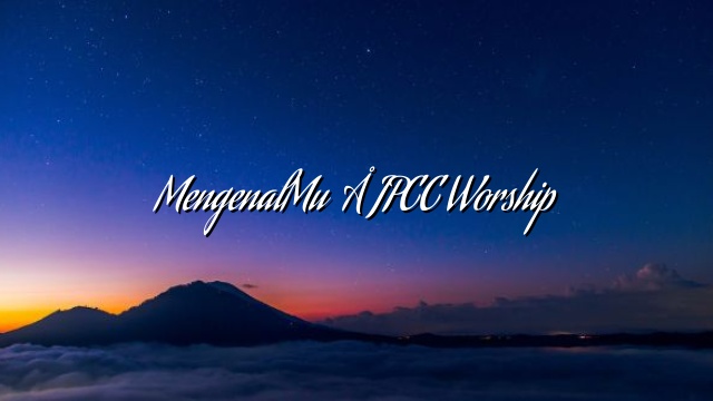 MengenalMu – JPCC Worship MengenalMu – JPCC Worship