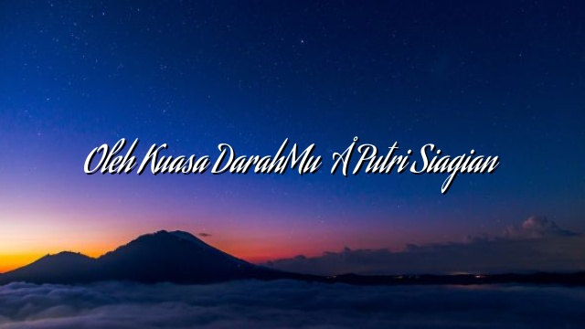 Oleh Kuasa DarahMu – Putri Siagian Oleh Kuasa DarahMu – Putri Siagian