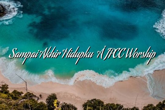 Sampai Akhir Hidupku – JPCC Worship Sampai Akhir Hidupku – JPCC Worship