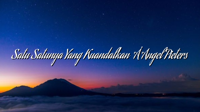 Satu Satunya Yang Kuandalkan – Angel Pieters Satu Satunya Yang Kuandalkan – Angel Pieters