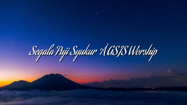 Segala Puji Syukur – GSJS Worship Segala Puji Syukur – GSJS Worship