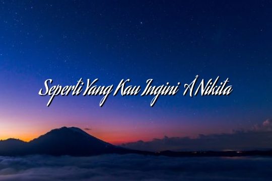 Seperti Yang Kau Ingini – Nikita Seperti Yang Kau Ingini – Nikita