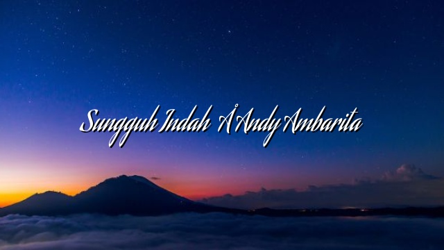 Sungguh Indah – Andy Ambarita Sungguh Indah – Andy Ambarita