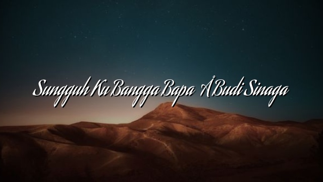 Sungguh Ku Bangga Bapa – Budi Sinaga Sungguh Ku Bangga Bapa – Budi Sinaga