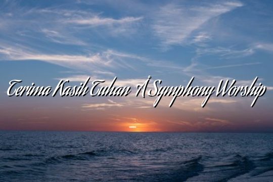 Terima Kasih Tuhan – Symphony Worship Terima Kasih Tuhan – Symphony Worship