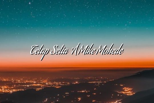 Tetap Setia – Mike Mohede Tetap Setia – Mike Mohede