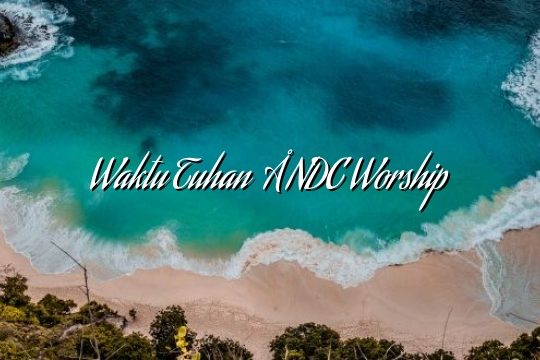 Waktu Tuhan – NDC Worship Waktu Tuhan – NDC Worship