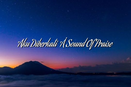 Aku Diberkati – Sound Of Praise Aku Diberkati – Sound Of Praise