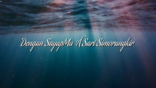 Dengan SayapMu – Sari Simorangkir Dengan SayapMu – Sari Simorangkir