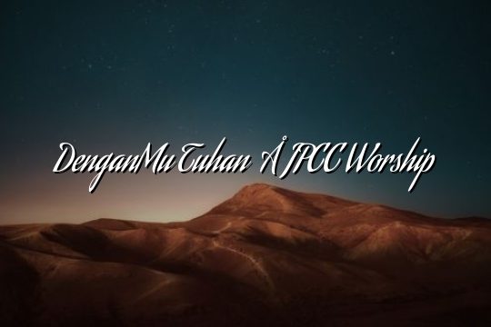 DenganMu Tuhan – JPCC Worship DenganMu Tuhan – JPCC Worship