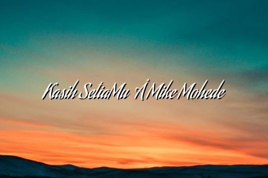 Kasih SetiaMu – Mike Mohede Kasih SetiaMu – Mike Mohede