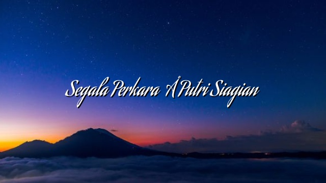 Segala Perkara – Putri Siagian Segala Perkara – Putri Siagian